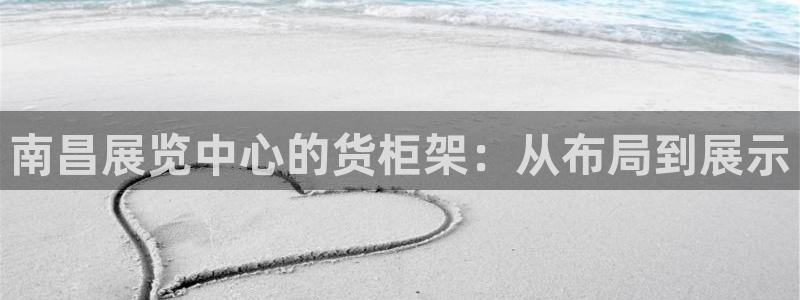 杏运娱乐：南昌展览中心的货柜架：从布局到