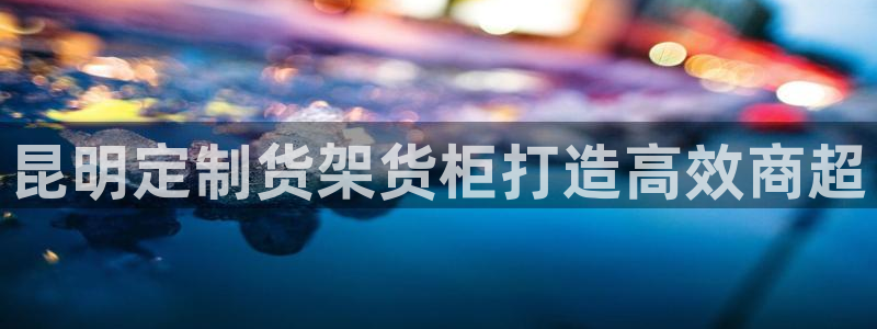 杏运汽车招商：昆明定制货架货柜打造高效商